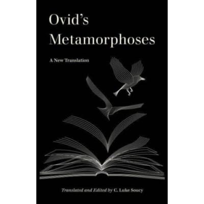 Ovid’s Metamorphoses - World Literature In Translation - C. Luke Soucy