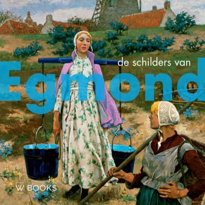 De Schilders Van Egmond - Kunstenaarskolonies En Kunststromingen In Nederland - Peter J.H. van den Berg