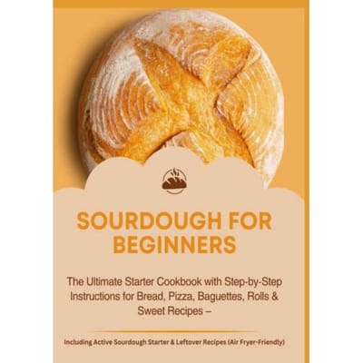Sourdough For Beginners:The Ultimate Starter Cookbook With Step-By-Step Instructions For Bread, - Jana Aircook