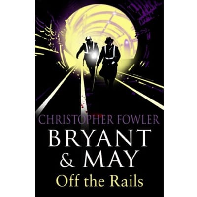 Bryant And May Off The Rails (Bryant And May 8) - Bryant & May - Christopher Fowler
