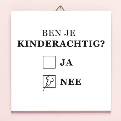 Tegeltje Ben je kinderachtig van Ditverzinjeniet