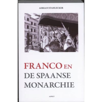 Franco En De Spaanse Monarchie - Adrian Stahlecker