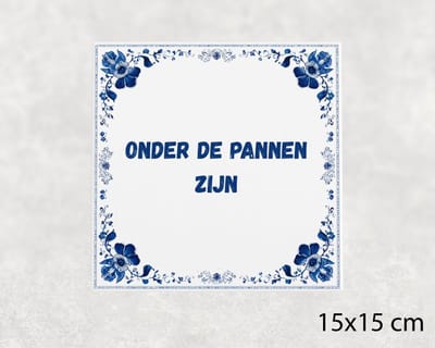 Spreuk tegel 15x15 cm Onder de pannen zijn