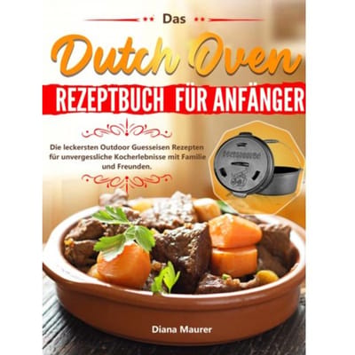 Das Dutch Oven Rezeptbuch Für Anfänger - Diana Maurer