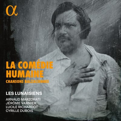 Les Lunaisiens, Arnaud Marzorati, Lucile Richardot - De Beranger: La Comedie Humaine: Chansons Balzaciennes (CD)