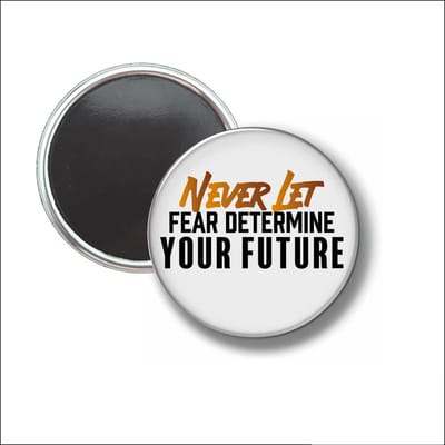 Button Met Magneet 58 MM - Never Let Fear Determine Your Future - NIET VOOR KLEDING
