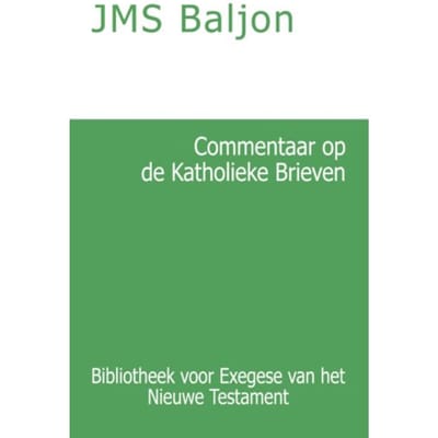 Commentaar Op De Katholieke Brieven - Bibliotheek Voor Exegese Van Het Nieuwe Testament - J.M.S. Baljon