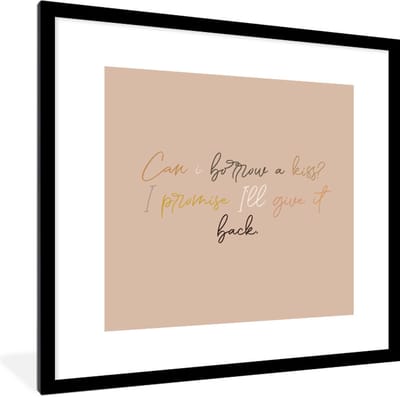Fotolijst incl. Poster - Can I borrow a kiss? I promise I'll give it back - Spreuken - Quotes - Liefde - 40x40 cm - Posterlijst
