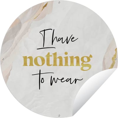 Tuincirkel Kind - Spreuken - Kleding - I have nothing to wear - 60x60 cm - Ronde Tuinposter - Buiten