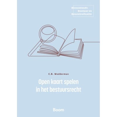 Open Kaart Spelen In Het Bestuursrecht - Binnenlands Bestuur En Decentralisatie - Coen Modderman