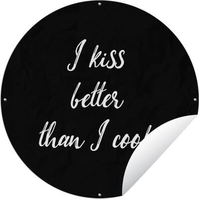 Tuincirkel Quotes - Spreuken - Koken - I kiss better than I cook - Kus - 60x60 cm - Ronde Tuinposter - Buiten