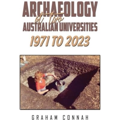 Archaeology At Two Australian Universities 1971 To 2023 - Connah, Graham