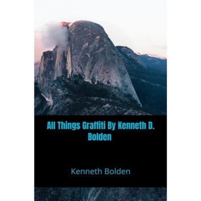 All Things Graffiti By Kenneth D. Bolden - Kenneth Bolden