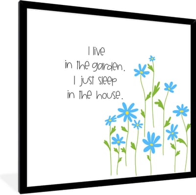 Fotolijst incl. Poster - Quotes - Spreuken - I live in the garden I just sleep in the house - 40x40 cm - Posterlijst