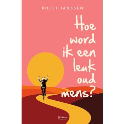 Hoe Word Ik Een Leuk Oud Mens? - Kolet Janssen
