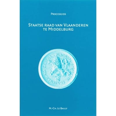 Staatse Raad Van Vlaanderen Te Middelburg (1599-1795) - Procesgidsen - M.C. Le Bailly