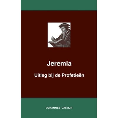 Uitleg Bij De Profetieën Van Jeremia - J. Calvijn