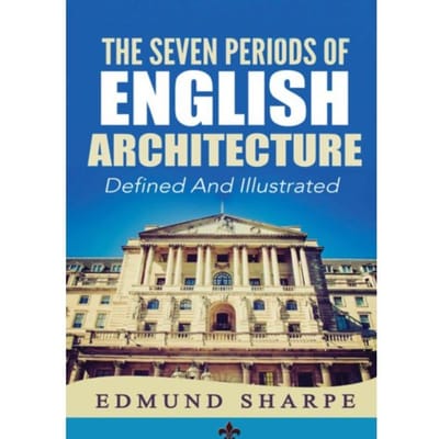The Seven Periods Of English Architecture - Edmund Sharpe