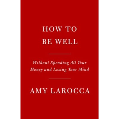 How To Be Well - Amy Larocca