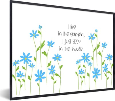 Fotolijst incl. Poster - Spreuken - I live in the garden I just sleep in the house - Quotes - 40x30 cm - Posterlijst
