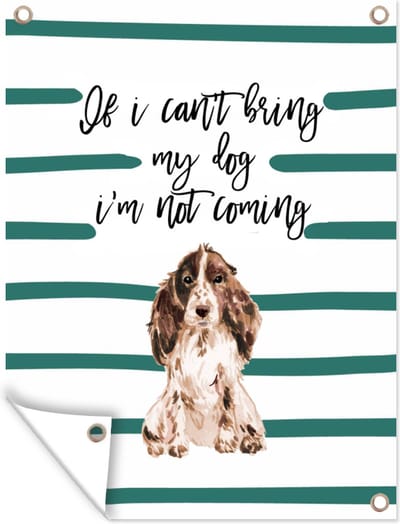 Muurdecoratie buiten If I can't bring my dog I'm not coming - Spreuken - Quotes - Honden - 120x160 cm - Tuindoek