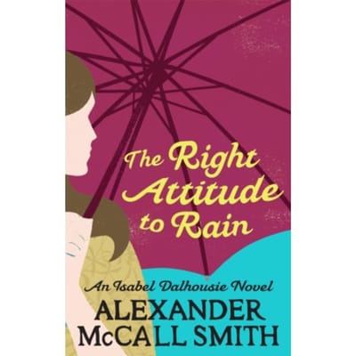 The Right Attitude To Rain - Isabel Dalhousie Novels - Alexander McCall Smith