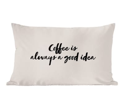 Sierkussens - Kussentjes Woonkamer - 60x40 cm - Quotes - Coffee is always a good idea - Spreuken - Koffie