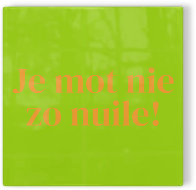 Tegeltje Nijmegen: Je mot nie zo nuile! – groen oranje – tegeltje stad – tegeltje met tekst