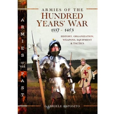 Armies Of The Hundred Years' War 1337-1453 - Armies Of The Past - Gabriele Esposito