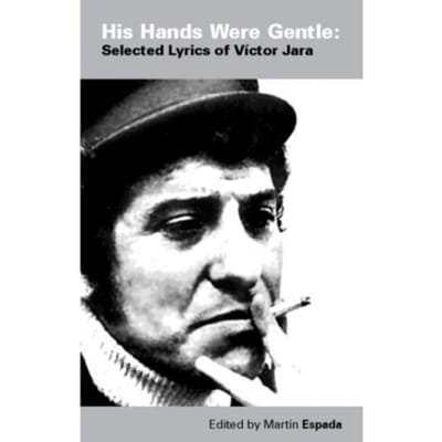His Hands Were Gentle: Selected Lyrics Of Victor Jara - Martin Espada