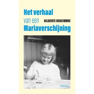 Het Verhaal Van Een Mariaverschijning - Gilberte Degeimbre