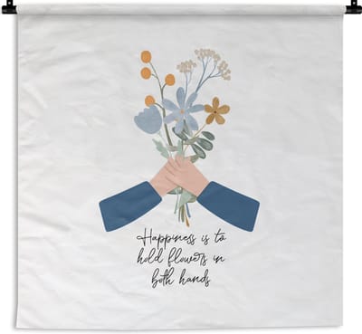 Wandkleed - Wanddoek - Happiness is to hold flowers in both hands - Spreuken - Quotes - 180x180 cm - Wandtapijt