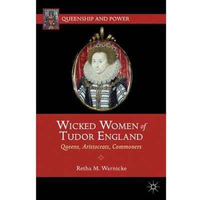 Wicked Women Of Tudor England - Retha M. Warnicke