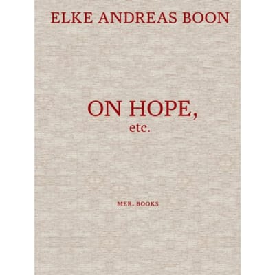 Elke Andreas Boon. On Hope Etc. - Dieter Roelstraete