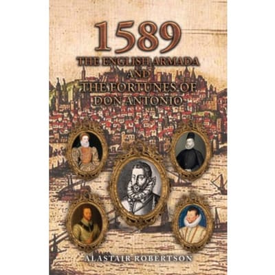 1589 - The English Armada And The Fortunes Of Don Antonio - Robertson, Alastair