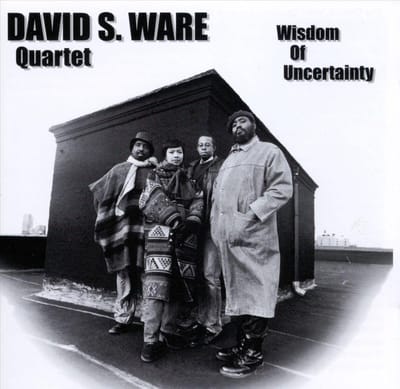 Wisdom Of Uncertainty - David S. Ware -quartet-