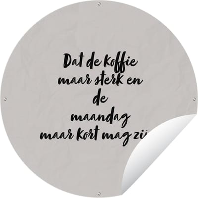 Tuincirkel Quote - Taupe - Dat de koffie maar sterk en de maandag maar kort mag zijn - 60x60 cm - Ronde Tuinposter - Buiten