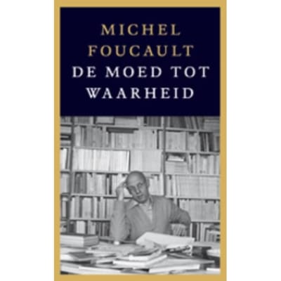 De Moed Tot Waarheid - Michel Foucault
