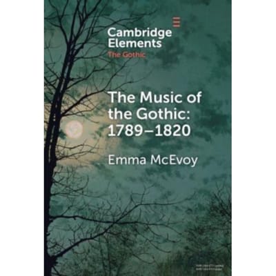The Music Of The Gothic 1789-1820 - Elements In The Gothic - Emma (University of Westminster)