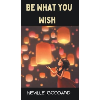 Be What You Wish - Goddard, Neville