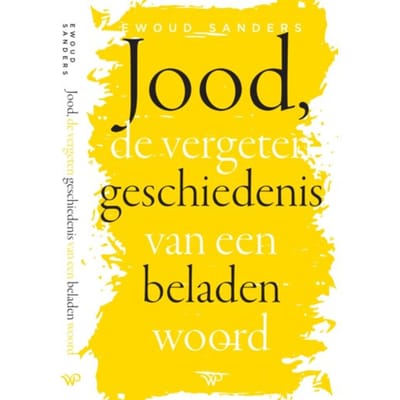 Jood, De Vergeten Geschiedenis Van Een Beladen Woord - Ewoud Sanders