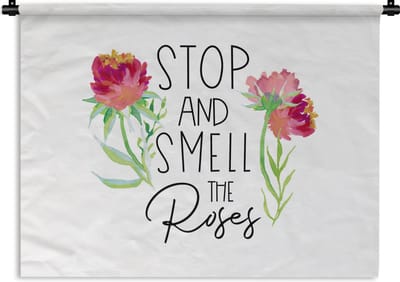 Wandkleed - Wanddoek - Quotes - Spreuken - Stop and smell the roses - 120x90 cm - Wandtapijt
