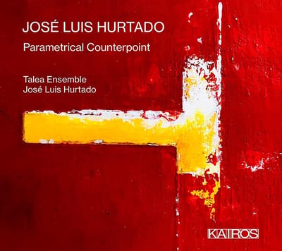 Jose Luis Hurtado & Talea Ensemble - Jose Luis Hurtado: Parametrical Counterpoint (CD)