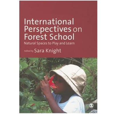 International Perspectives On Forest School: Natural Spaces To Play And Learn - Knight