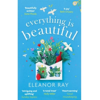 Everything Is Beautiful: 'The Most Uplifting Book Of The Year' Good Housekeeping - Eleanor Ray
