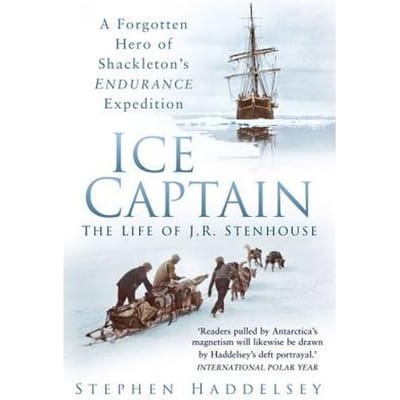 Ice Captain: The Life Of J.R. Stenhouse - Stephen Haddelsey