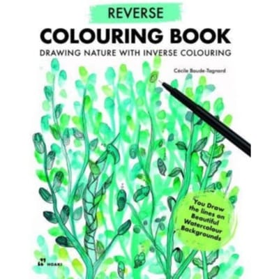 Reverse Coloring Book: Drawing Nature With Inverse Coloring - Cecile Baude-Tagnard