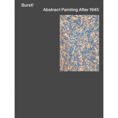 Burst! Abstract Painting After 1945 - Mary Gabriel