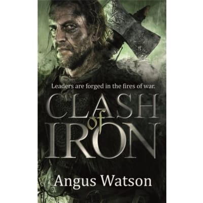 Clash Of Iron - The Iron Age Trilogy - Angus Watson
