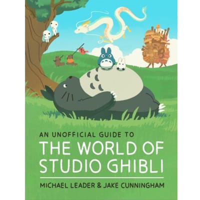 An Unofficial Guide To The World Of Studio Ghibli - Welbeck Children's Books - Michael Leader
